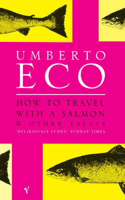 How To Travel With A Salmon: and Other Essays - Eco, Umberto
