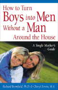 How to Turn Boys Into Men Without a Man Around the House: A Single Mother's Guide