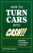 How to Turn Cars Into Cash - Johnson, Timothy