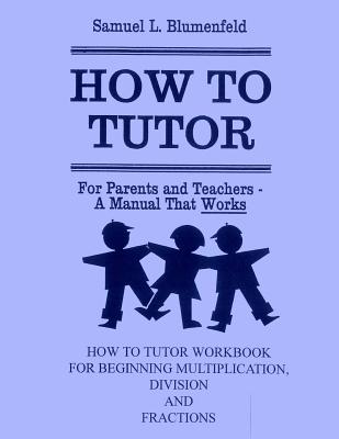 How To Tutor Workbook for Multiplication, Division and Fractions - Blumenfeld, Samuel L