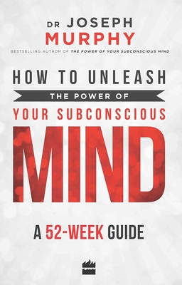 How to Unleash the Power of Your Subconscious Mind: A 52 Week Guide - Murphy, Joseph, Dr.