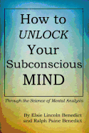 How to Unlock Your Subconscious Mind: Through the Science of Mental Analysis
