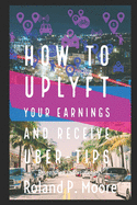 How to Uplyft Your Earnings and Receive Uber-Tips: The Rideshare Manual