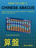 How to Use a Chinese Abacus: A Step-By-Step Guide to Addition, Subtraction, Multiplication, Division, Roots and More - Green, Paul