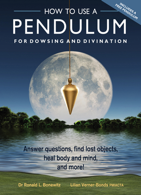 How to Use a Pendulum for Dowsing and Divination: Answer Questions, Find Lost Objects, Heal Body and Mind, and More! - Bonewitz, Ronald L., and Verner-Bonds, Lilian