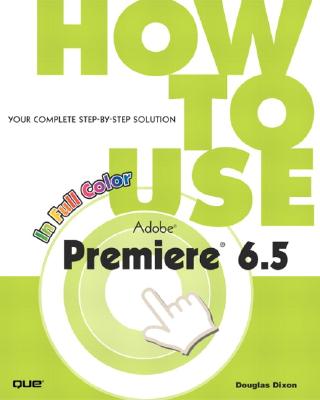 How to Use Adobe Premiere 6.5 - Dixon, Douglas