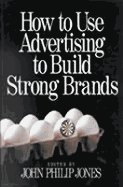 How to Use Advertising to Build Strong Brands - Jones, John Philip (Editor)
