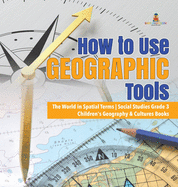 How to Use Geographic Tools The World in Spatial Terms Social Studies Grade 3 Children's Geography & Cultures Books