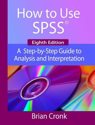How to Use IBM SPSS Statistics: A Step-By-Step Guide to Analysis and Interpretation - Cronk, Brian C