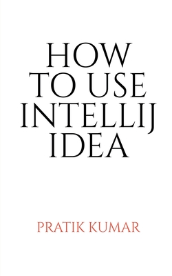 How to Use Intellij Idea - Kumar, Pratik