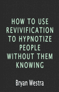 How To Use Revivification To Hypnotize People Without Them Knowing