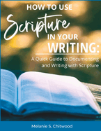 How to Use Scripture in Your Writing: : A Quick Guide to Documenting and Writing with Scripture