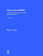 How to Use SPSS(R): A Step-By-Step Guide to Analysis and Interpretation