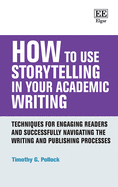 How to Use Storytelling in Your Academic Writing: Techniques for Engaging Readers and Successfully Navigating the Writing and Publishing Processes