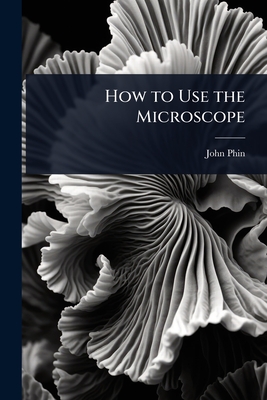 How to Use the Microscope - Phin, John