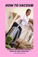 How To Vacuum - A Starter Guide For Girls That Pout, Whine, Or "Don't Know How"