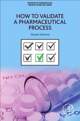 How to Validate a Pharmaceutical Process - Ostrove, Steven