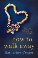 How to Walk Away: A heartbreaking, joyful story of learning to live and love again