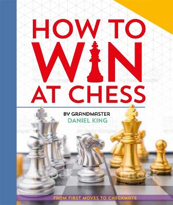 How to Win at Chess: From first moves to checkmate - King, Daniel