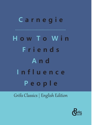 How To Win Friends And Influence People - Grls-Verlag, Redaktion (Editor), and Carnegie, Dale