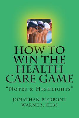 How To Win The Health Care Game: "Notes & Highlights" - Warner Cebs, Jonathan Pierpont