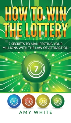How to Win the Lottery: 7 Secrets to Manifesting Your Millions With the Law of Attraction (Volume 1) - White, Amy