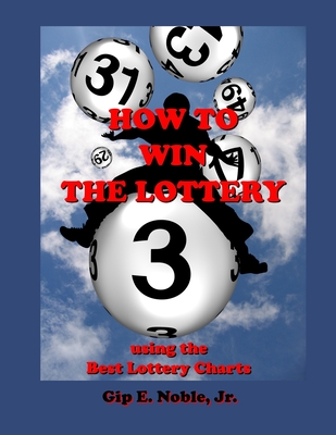 How to Win the Lottery: with the Best Lottery Charts - Noble Jr, Gip E