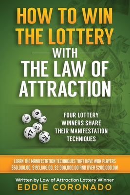 How To Win The Lottery With The Law Of Attraction: Four Lottery Winners Share Their Manifestation Techniques - Coronado, Eddie