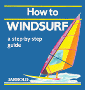 How to Windsurf: A Step-By-Step Guide - Shaw, Mike (Editor), and French, Liz (Editor)