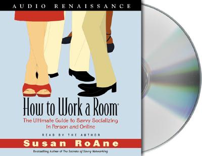 How to Work a Room: The Ultimate Guide to Savvy Socializing in Person and Online - RoAne, Susan (Read by)