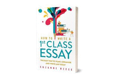 How To Write A 1st Class Essay: The Easy Way To Plan, Organise And Write Any Essay