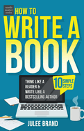 How to Write a Book: 10 Simple Steps: Think Like a Reader & Write Like a Bestselling Author