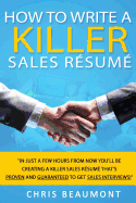 How to Write a Killer Sales Resume: Gain an Unfair Advantage! Learn How to Prepare a Kick-Ass Sales Resume (CV) That's Guaranteed to Land You Dream Sales Job Interviews Using Proven Tactics That 99% Other Candidates Don't Know!