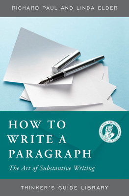 How to Write a Paragraph: The Art of Substantive Writing - Paul, Richard, and Elder, Linda