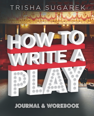 How To Write a Play: Journal & Workbook - Sugarek, Trisha