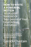 HOW TO WRITE A POWERFUL MOTION YOUR LEGAL HANDBOOK Take Control of Your Legal Action: A Handbook of How to Be A Civil Pro Se Litigant 102 Second of The Legal Guide Series