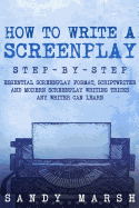 How to Write a Screenplay: Step-by-Step - Essential Screenplay Format, Scriptwriter and Modern Screenplay Writing Tricks Any Writer Can Learn