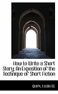 How to Write a Short Story; An Exposition of the Technique of Short Fiction