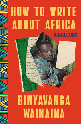 How to Write about Africa: Collected Works - Wainaina, Binyavanga, and Adichie, Chimamanda Ngozi (Introduction by), and Prabhala, Achal (Editor)