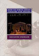 How to Write about Theatre - Hudson, Suzanne