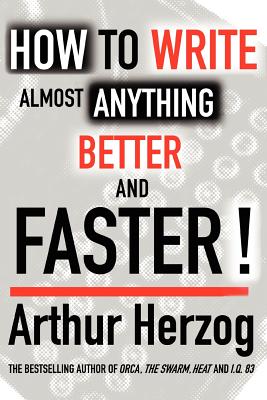 How to Write Almost Anything Better and Faster! - Herzog, Arthur, III