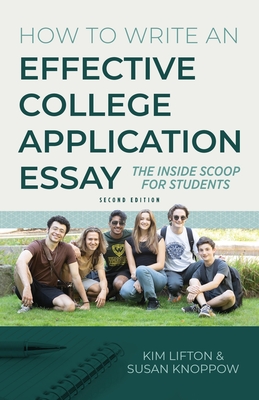 How to Write an Effective College Application Essay: The Inside Scoop for Students - Lifton, Kim, and Knoppow, Susan