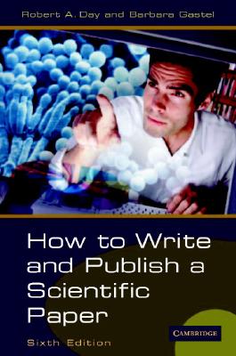 How to Write and Publish a Scientific Paper - Day, Robert A, and Gastel, Barbara, Professor