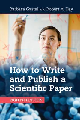 How to Write and Publish a Scientific Paper - Gastel, Barbara, and Day, Robert A.