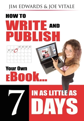 How to Write and Publish Your Own eBook in as Little as 7 Days - Edwards, Jim, and Vitale, Joe, Dr.