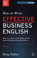 How to Write Effective Business English: Excel at E-Mail, Social Media and All Your Professional Communications