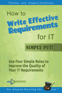 How to Write Effective Requirements for IT - Simply Put!: Use Four Simple Rules to Improve the Quality of Your IT Requirements
