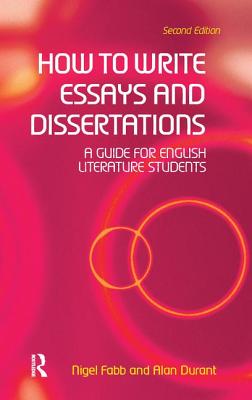 How to Write Essays and Dissertations: A Guide for English Literature Students - Durant, Alan, and Fabb, Nigel