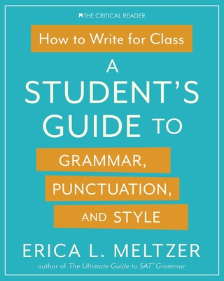 How to Write for Class: A Student's Guide to Grammar, Punctuation, and Style - Meltzer, Erica Lynn