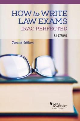 How to Write Law Exams: IRAC Perfected - Strong, S. I.